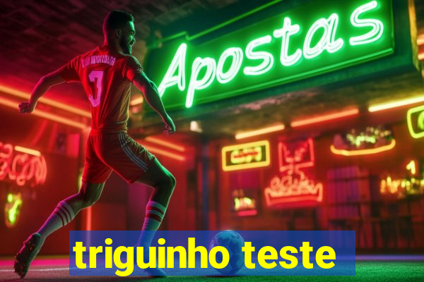 triguinho teste